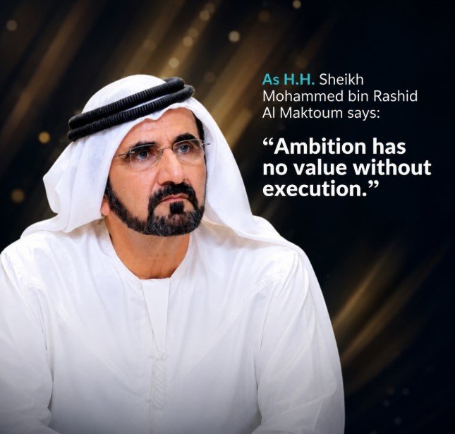 “Ambition has no value without execution.”  — Sheikh Mohammed bin Rashid Al Maktoum